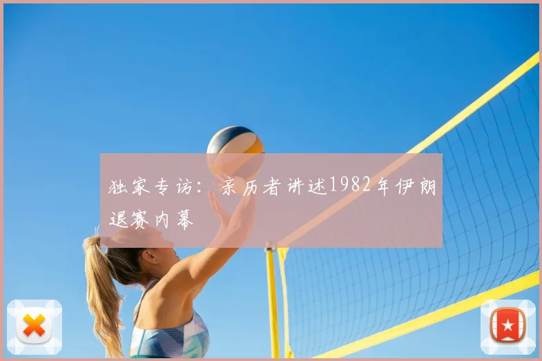 独家专访：亲历者讲述1982年伊朗退赛内幕