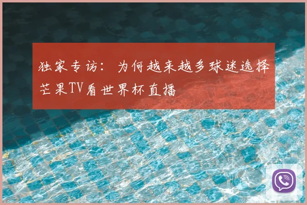 独家专访：为何越来越多球迷选择芒果TV看世界杯直播